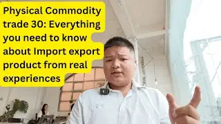 Physical commodity trading 30: How international trade works from A to Z with real experiences