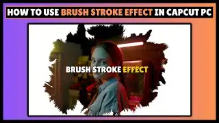 How to Use Brush Stroke Effect in CapCut PC | CapCut PC Tutorial