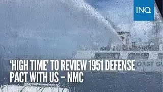 ‘High time’ to review 1951 defense pact with US – NMC