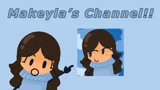 Makeyla’s Channel Introduction!