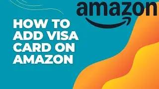 How to Add a Visa Card on Amazon Account 2024?