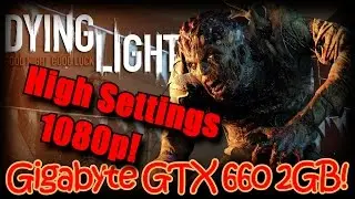 Dying Light on Gigabyte GTX 660 2GB (1080P HD) High Settings