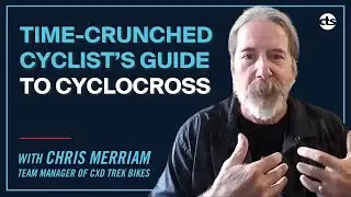 Time-Crunched Cyclist's Guide to Cyclocross, with Chris Merriam