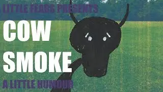 Little Fears Presents: Cow Smoke