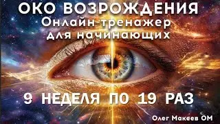 ОКО ВОЗРОЖДЕНИЯ 9я неделя по 19 раз Олег Макеев ОМ