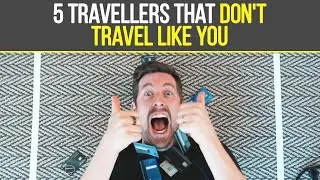 5 Travellers That DON'T Travel Like You!