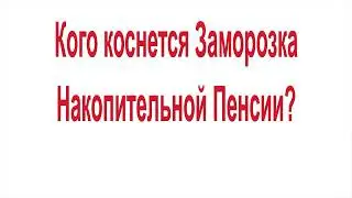Кого коснется Заморозка Накопительной Пенсии