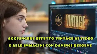Come aggiungere un effetto vintage ai video e alle immagini con DaVinci Resolve
