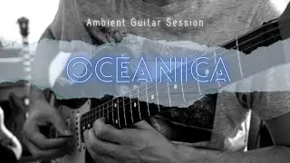 OCEANICA // Ambient Guitar Session