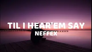TIL I HEAR'EM SAY - NEFFEX (Lyrics Video)