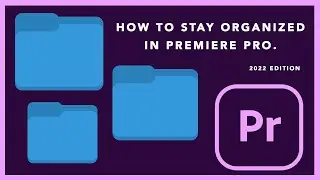 How to Stay Organized in Premiere Pro.