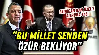 Erdoğan'dan Özel'e Dilruba taşı: BU MİLLET SENDEN ÖZÜR BEKLİYOR