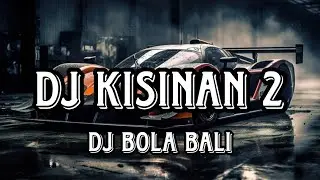 DJ KISINAN 2|DJ BOLA BALI