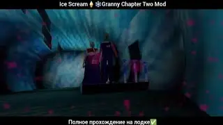 Ice Scream🍦❄️  Granny Chapter Two Mod Полное прохождение на лодке✅