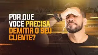 Por que você precisa demitir o seu cliente?