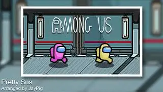 ♪ Pretty Sus ♪ An Among Us Arrangement