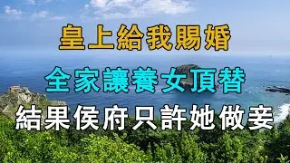 皇上給我賜婚，全家讓養女頂替，結果侯府只許她做妾  # 英傑講故事 #深夜淺讀 #生活經驗 #為人處世 #情感故事