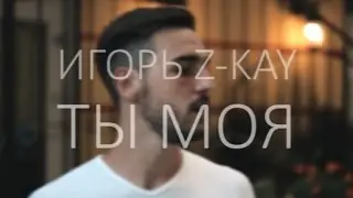 Игорь Z-Kay - Ты моя (промо-клип, 2015)