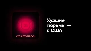 В США — худшие тюрьмы в развитом мире. Почему?