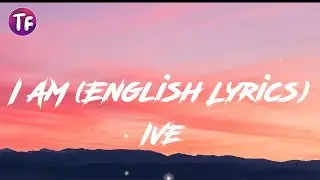 IVE - I AM (English Lyrics)