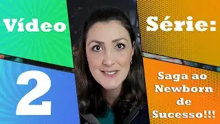 Vídeo 2 da Série: Saga ao Newborn de Sucesso! 10 passos para um Newborn SEGURO! Fotografia