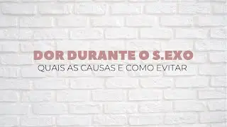Porque você sente dor durante o sexo?