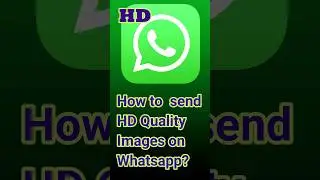 How to send HD quality  images and video on WhatsApp