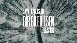 Samet Kardeşler x Sıla Şahin - Bir Bilebilsen