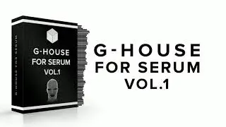 The Ultimate G-House Serum Presets | G-HOUSE FOR SERUM VOL.1