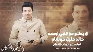 خالد خليل حوشان - ال يطلع من قلبي اودعه (Khalid Khalil Houshan - Al Yatl'a Min Qalbi Awad'uh)