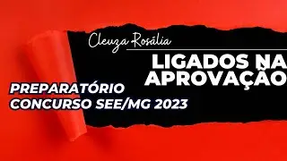 PREPARATÓRIO LIGADOS NA APROVAÇÃO | CLEUZA ROSÁLIA | CONCURSO SEE/MG 2023