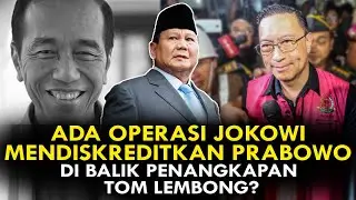 ADA OPERASI JOKOWI MENDISKREDITKAN PRABOWO DI BALIK PENANGKAPAN TOM LEMBONG?