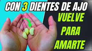 CON 3 DIENTES DE AJO VUELVE PARA AMARTE