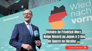 Victoire de Friedrich Merz, Neige Record au Japon & 3 Ans de Guerre en Ukraine 🇺🇦