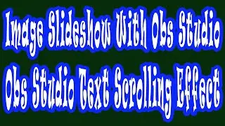 Image slideshow with obs studio and obs studio text scrolling effect