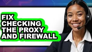 How to Fix Checking the Proxy and Firewall (full Guide)