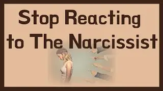 Stop Reacting to The Narcissist │ NARCISSISM, NARCISSIST