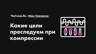Какие цели преследуем при компрессии • Курс «Компрессия звука 2.0» • THETUNES.RU