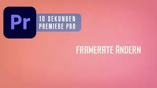 Premiere Pro - Framerate ändern  [10 Sekunden]