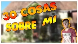 JE DÉVOILE MA TETE !  30 COSAS SOBRE MI !