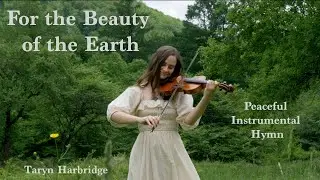 For the Beauty of the Earth | Peaceful Instrumental Hymn - Taryn Harbridge