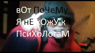 вОт ПоЧеМу Я нЕ хОжУ к ПсиХоЛогаМ  О_о
