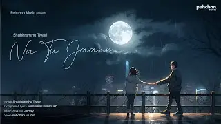 Na Tu Jaane - Shubhranshu Tiwari | New Indie Song 2024 | Pehchan Music Original