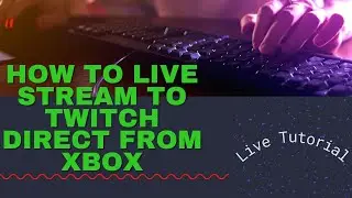 How to Setup a Twitch Channel for Direct Streaming from Xbox with Overlays