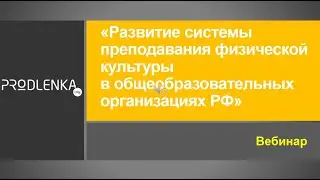 Вебинар «Развитие системы преподавания физической культуры в общеобразовательных организациях РФ»