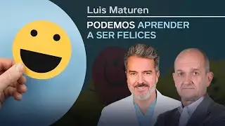 Podemos aprender a ser felices, con Luis Maturen