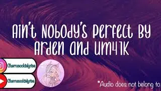 Ain’t Nobody’s Perfect By Arden and Um41K