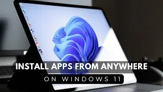 How to Install Apps from Anywhere on Windows 11 | Full Guide