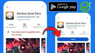 How To Fix Your device isn't compatible with this version on Play Store Zenless Zone Zero