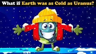 What if Earth was as Cold as Uranus? + more videos | 